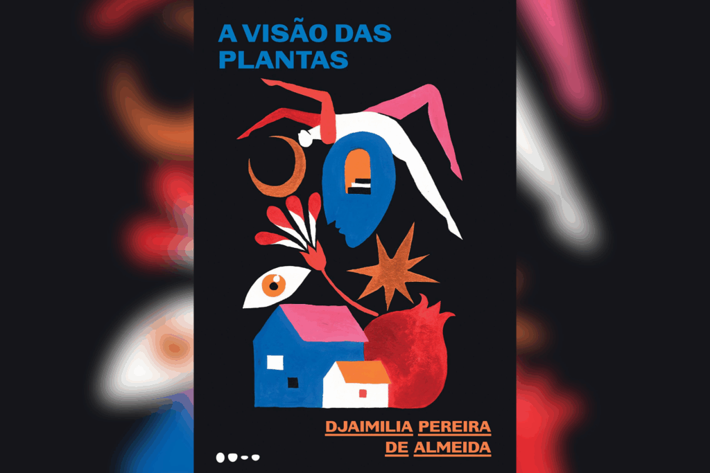 Capa do livro “A Visão das Plantas – Djaimilia Pereira de Almeida“ preta com ilustrações coloridas em estilo plano, incluindo uma silhueta de cabeça azul, figuras humanas estendidas, uma casa azul, uma romã e formas abstratas.